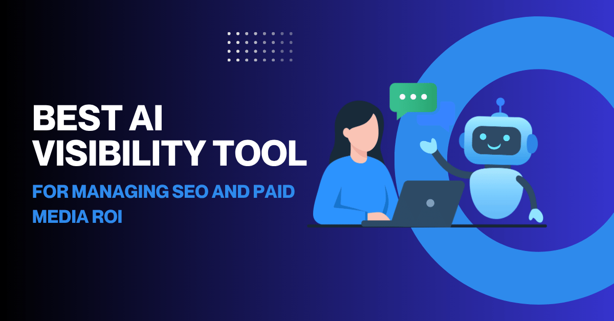 Best AI Visibility Tool for Managing SEO and Paid Media ROI in One Dashboard